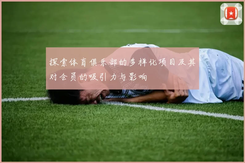 探索体育俱乐部的多样化项目及其对会员的吸引力与影响