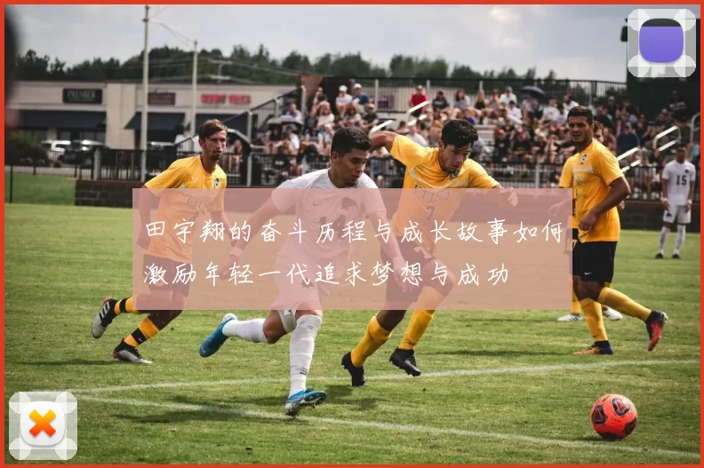 田宇翔的奋斗历程与成长故事如何激励年轻一代追求梦想与成功