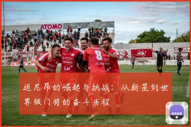 迈尼昂的崛起与挑战：从新星到世界级门将的奋斗历程